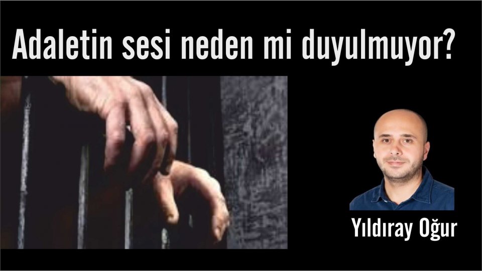 Adaletin sesi neden mi duyulmuyor? - Yıldıray Oğur