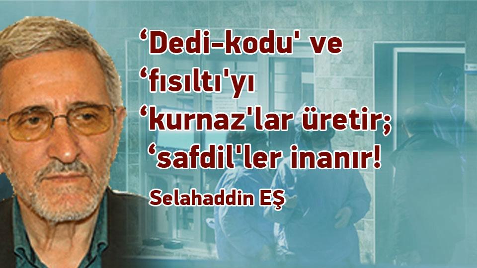 Selahaddin Eş:Her Türlü Irkçı Yaklaşım, Şeytan Askerliğine Soyunmaktır! / ‘Dedi-kodu' ve ‘fısıltı'yı ‘kurnaz'lar üretir; ‘safdil'ler inanır! / Selahaddin EŞ