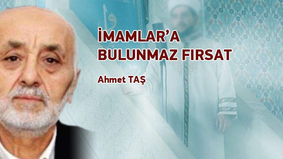 İMAMLAR’A BULUNMAZ FIRSAT / Ahmet TAŞ