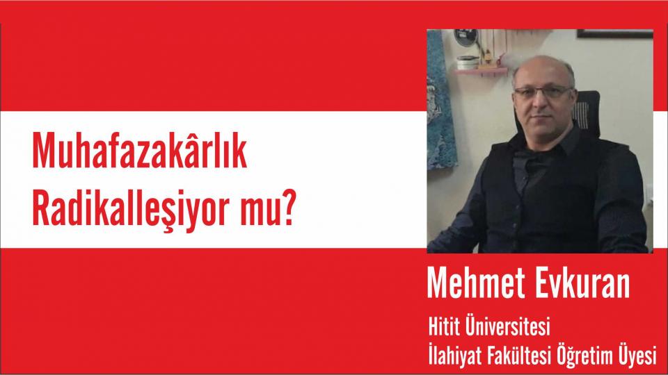 Muhafazakârlık Radikalleşiyor mu? - Mehmet Evkuran