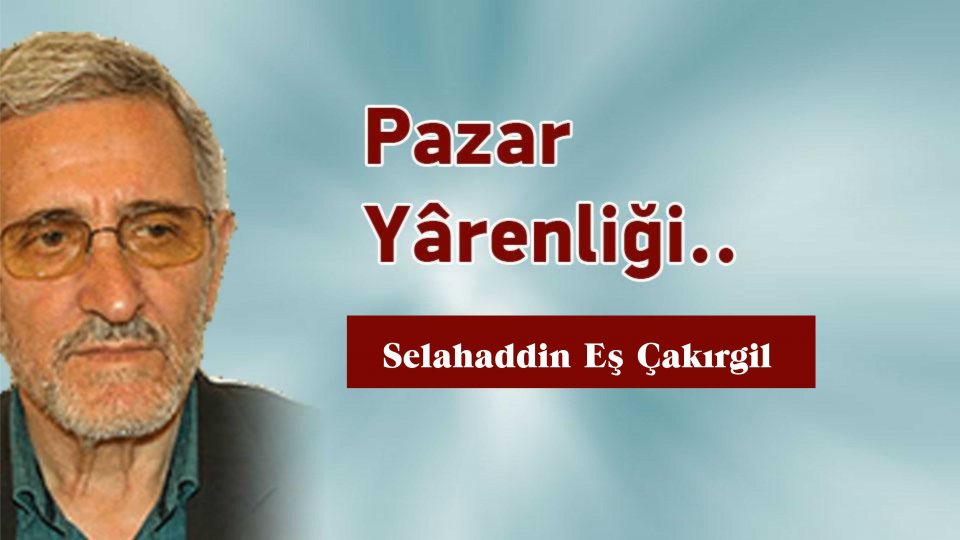 ‘Dünya Müslümanlarının birlikte hareket etmekten başka çareleri yoktur!' | Selahaddin Eş Çakırgil / Pazar Yârenliği.. - Selahaddin Eş Çakırgil