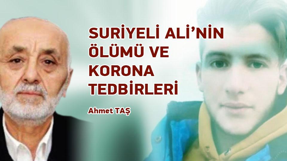 SURİYELİ ALİ’NİN ÖLÜMÜ VE KORONA TEDBİRLERİ / Ahmet TAŞ