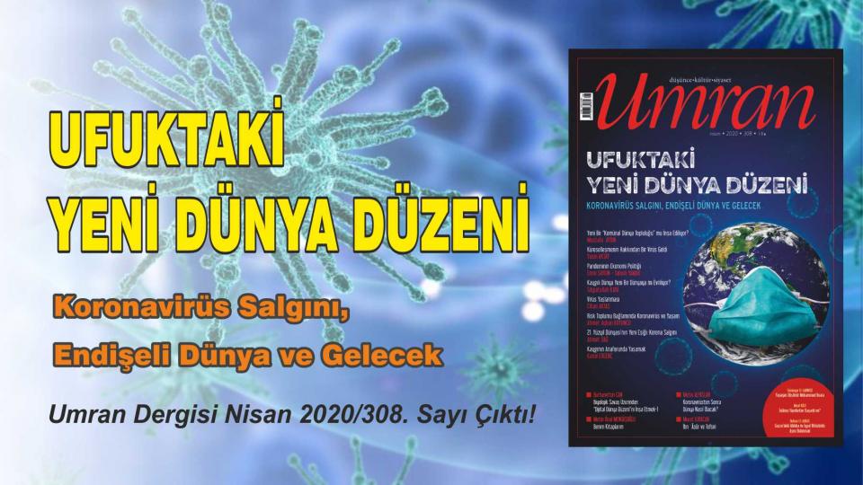 Umran Dergisi: Hedefteki Yeni  Dünya Düzeni/Koronavirüs Salgını, Endişeli Dünya ve Gelecek