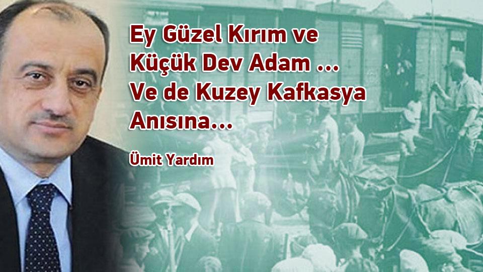 Ey Güzel Kırım ve  Küçük Dev Adam …Ve de Kuzey Kafkasya Anısına… / Ümit YARDIM