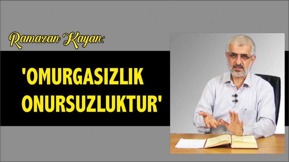 KUŞAKLARI KUŞATMA-RAMAZAN KAYAN / Ramazan Kayan: Omurgasızlık Onursuzluktur