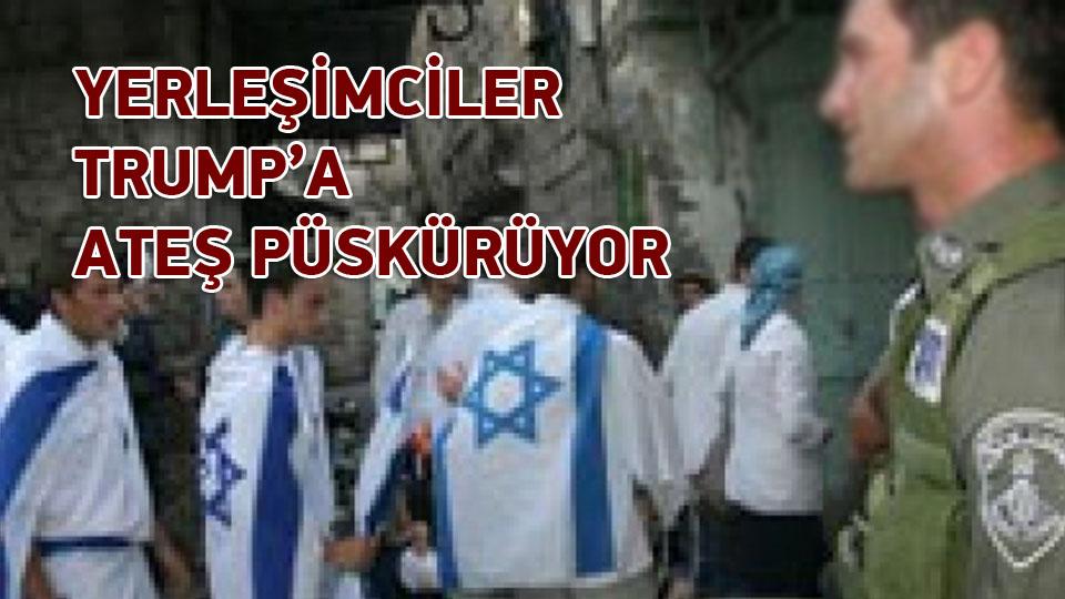 YERLEŞİMCİLER TRUMP’A ATEŞ PÜSKÜRÜYOR