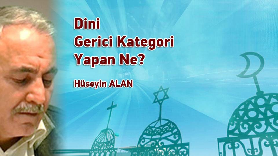 Eğitim ve Öğretim Üzerine-Hüseyin ALAN / Dini Gerici Kategori Yapan Ne? / Hüseyin ALAN