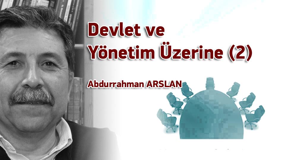 Devlet ve Yönetim Üzerine (2) / Abdurrahman ARSLAN