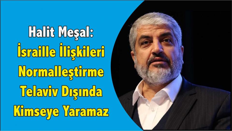 Halit Meşal: İsraille  İlişkileri Normalleştirme Telaviv Dışında Kimseye Yaramaz
