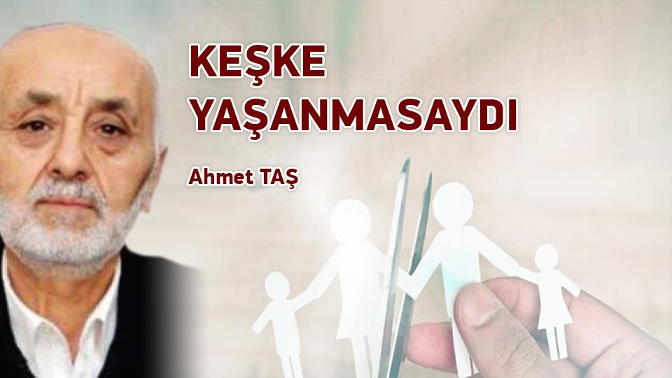 KEŞKE YAŞANMASAYDI / Ahmet TAŞ