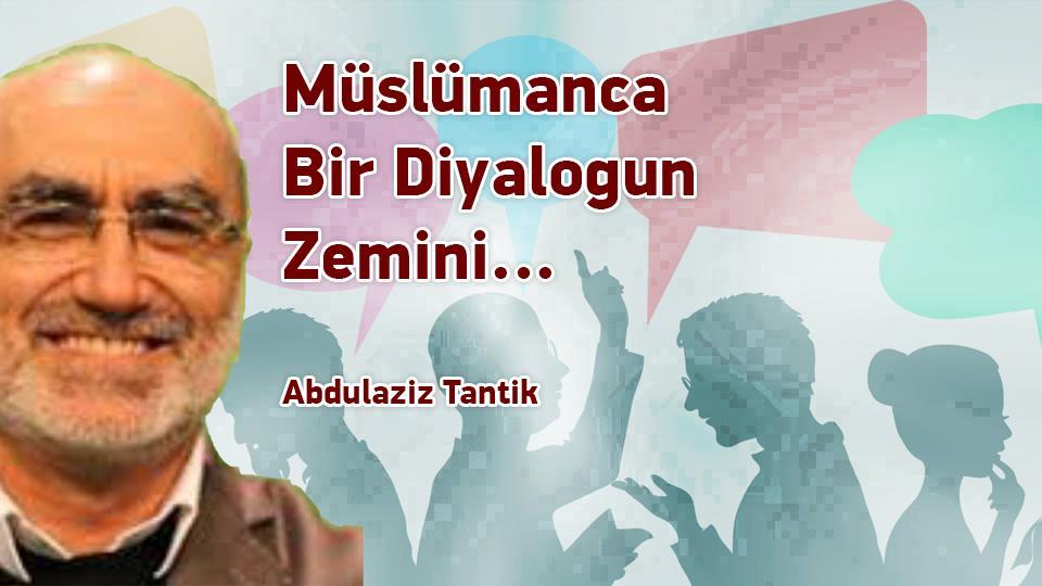 Müslümanca Bir Diyalogun Zemini(2)-Abdulaziz Tantik