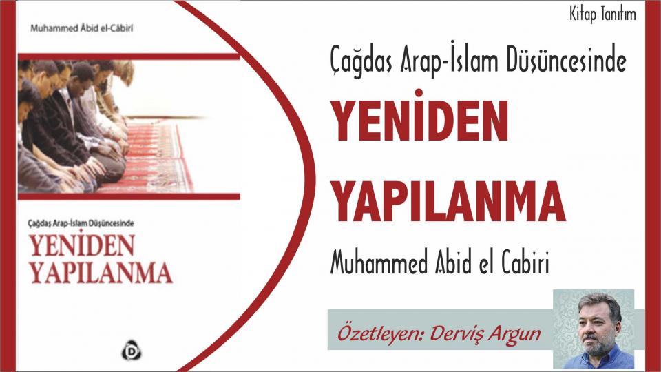 Çağdaş Arap-İslam Düşüncesinde YENİDEN YAPILANMA/Muhammed Abid el Cabiri /Özetleyen: Derviş ARGUN