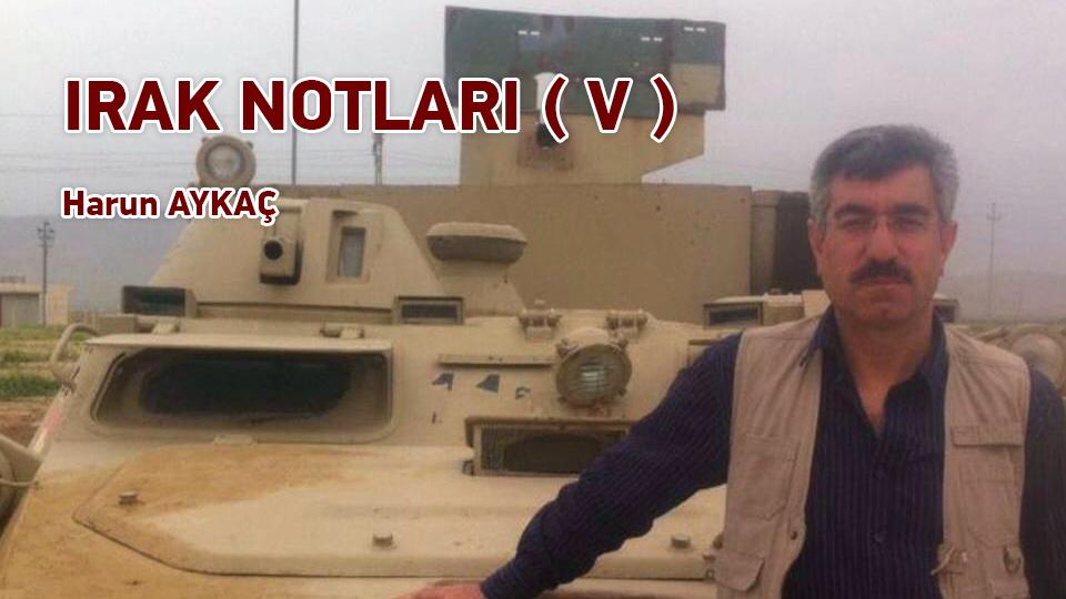 Ateş Ağacı / Hazırlayan: Harun Aykaç / IRAK NOTLARI ( V ) / Harun AYKAÇ