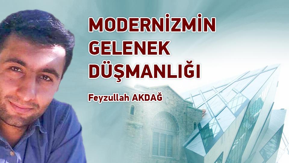 MODERNİZMİN GELENEK DÜŞMANLIĞI / Feyzullah AKDAĞ