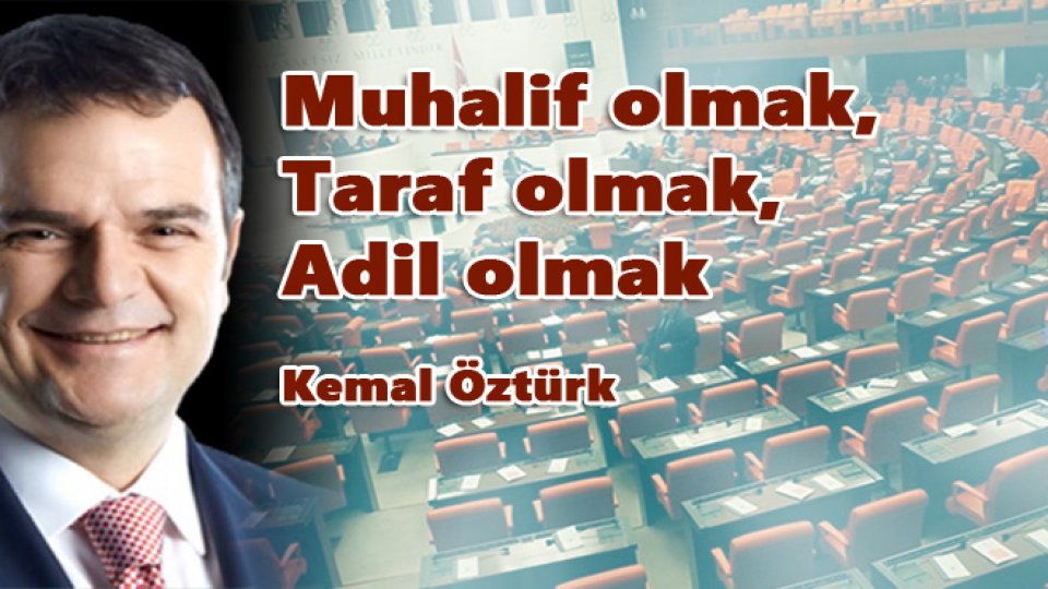 KEMAL ÖZTÜRK/Muhalif olmak, Taraf olmak, Adil olmak