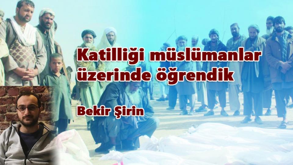 Katilliği Müslümanlar üzerinde öğrendik - Bekir Şirin