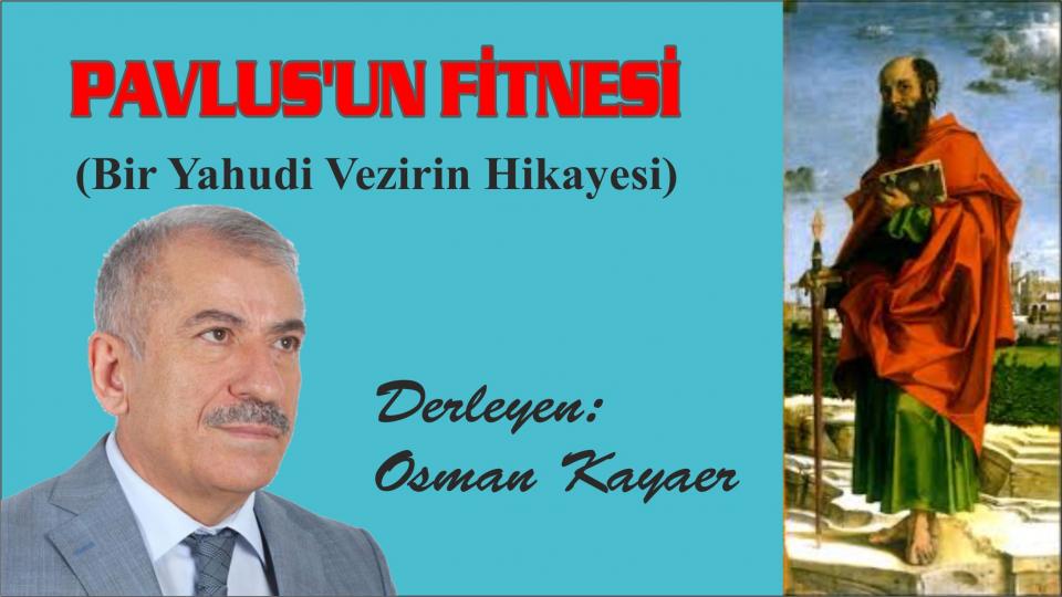OSMAN KAYAER / Surelerin Mesajları: TEKVİR SURESİ - 7 / PAVLUS’UN FİTNESİ (Bir Yahudi Vezirin Hikayesi)-Osman Kayaer