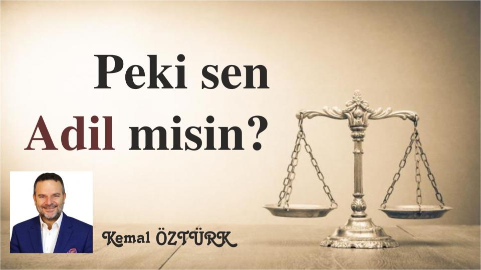 KEMAL ÖZTÜRK/Peki sen adil misin?