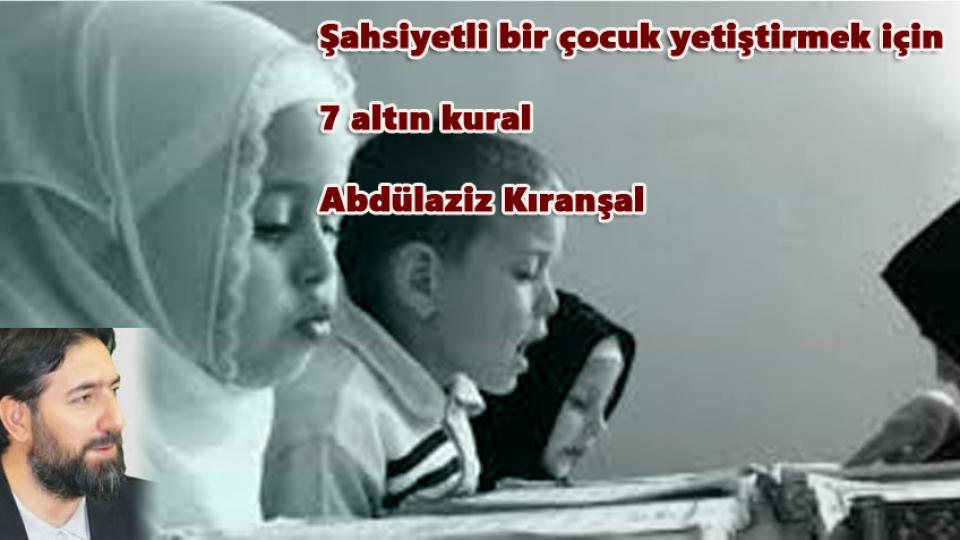 Müslüman Gençler İçin Kulluk Bildirgesi / Abdulaziz KIRANŞAL / Şahsiyetli Bir çocuk Yetiştirmek Için 7 Altın Kural - Abdülaziz Kıranşal
