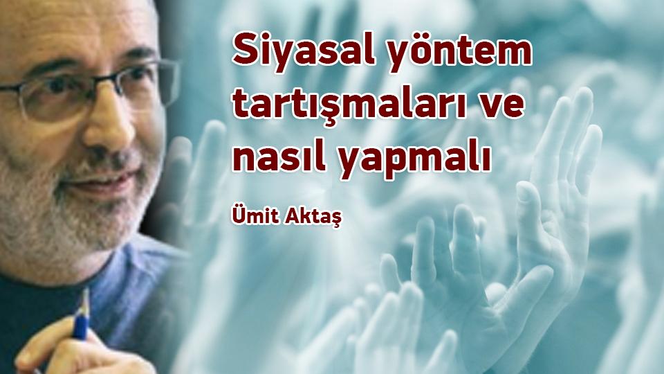 Siyasal krizden çıkışa ve arınmaya dair / Ümit Aktaş / Siyasal Yöntem Tartışmaları Ve Nasıl Yapmalı / Ümit Aktaş