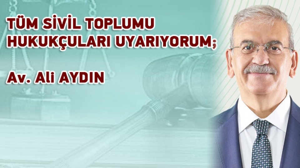 Av. Ali Aydın'dan Sivil Topluma ve Hukukçulara Çağrı 