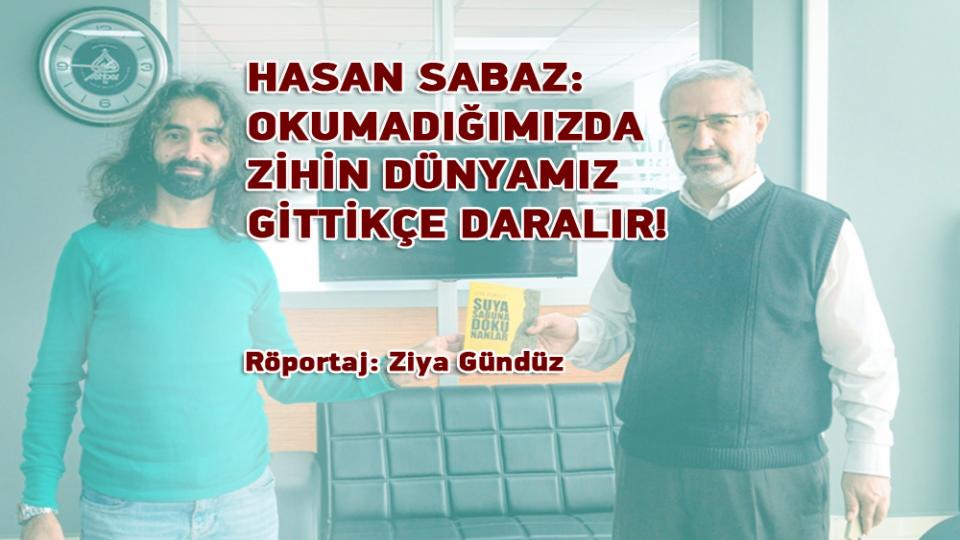 HASAN SABAZ: OKUMADIĞIMIZDA ZİHİN DÜNYAMIZ GİTTİKÇE DARALIR!