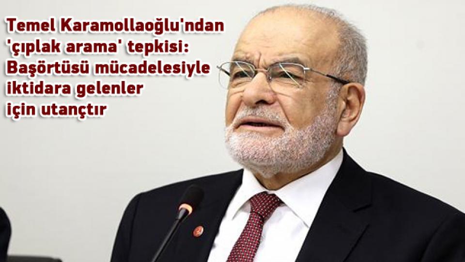 Temel Karamollaoğlu'ndan 'çıplak arama' tepkisi: Başörtüsü mücadelesiyle iktidara gelenler için utançtır