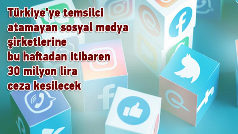 Türkiye'ye temsilci atamayan sosyal medya şirketlerine bu haftadan itibaren 30 milyon lira ceza kesilecek