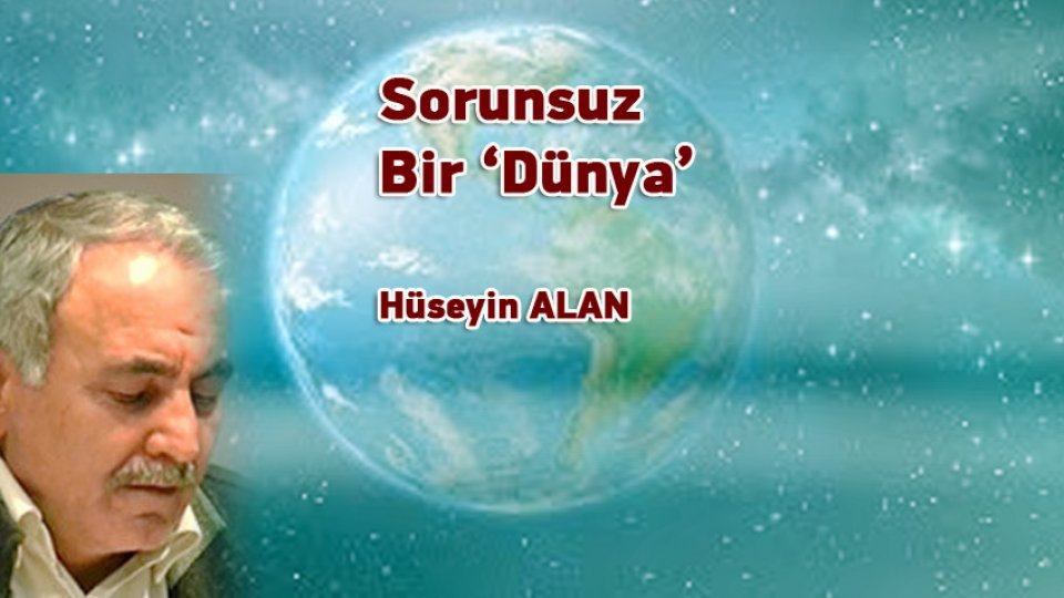Aşiret/Kabile Toplumları ve Yönetimlerine Bühtan Ediliyor / Hüseyin ALAN / Sorunsuz Bir ‘Dünya’ / Hüseyin ALAN