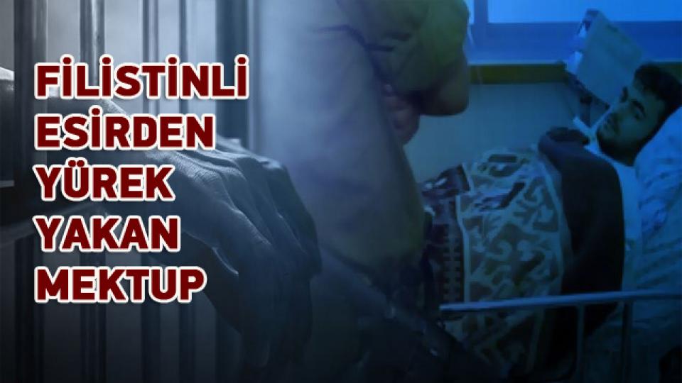 FİLİSTİNLİ ESİRDEN YÜREK YAKAN MEKTUP