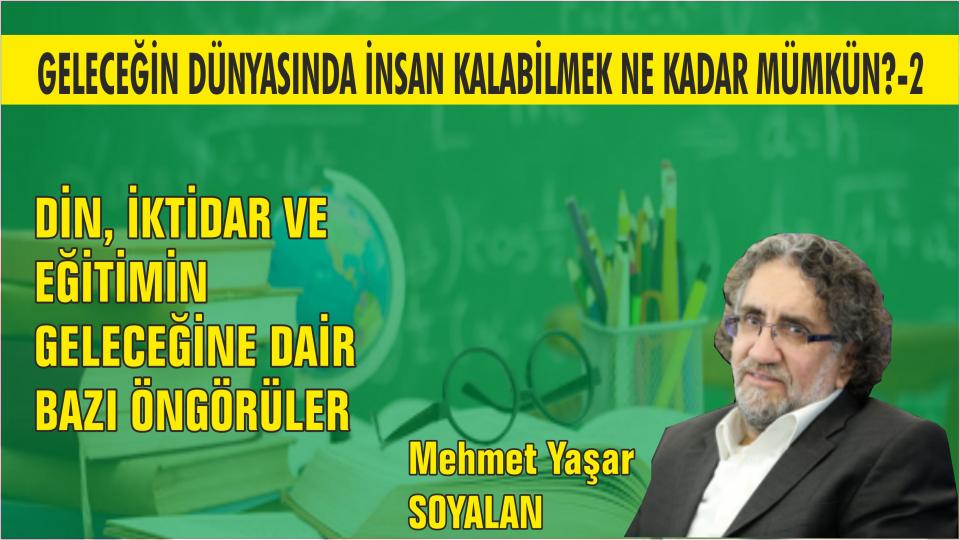 MEHMET YAŞAR SOYALAN / Asabiye, Ümmet ve Cemaat Parantezinden Çıkarak Millet’i İslam ve Millet’i İbrahim Olmak/Olabilmek -1 / GELECEĞİN DÜNYASINDA İNSAN KALABİLMEK NE KADAR MÜMKÜN?(2)-DİN, İKTİDAR VE EĞİTİMİN GELECEĞİNE DAİR BAZI ÖNGÖRÜLER-Mehmet Yaşar SOYALAN