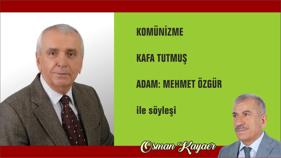 OSMAN KAYAER / Surelerin Mesajları: TEKVİR SURESİ - 7 / KOMÜNİZME  KAFA TUTMUŞ  ADAM: MEHMET ÖZGÜR /Osman KAYAER