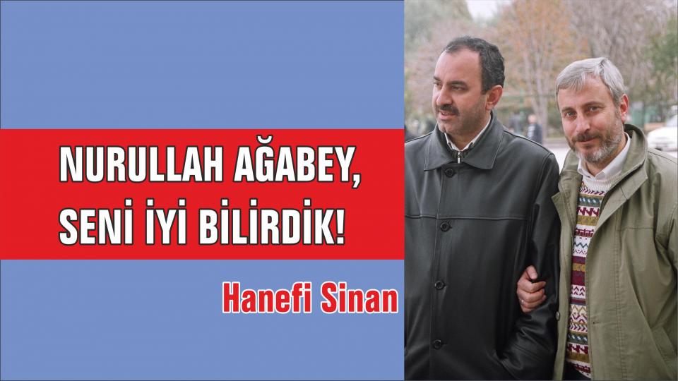 Nurullah ağabey, seni iyi bilirdik-Hanefi Sinan