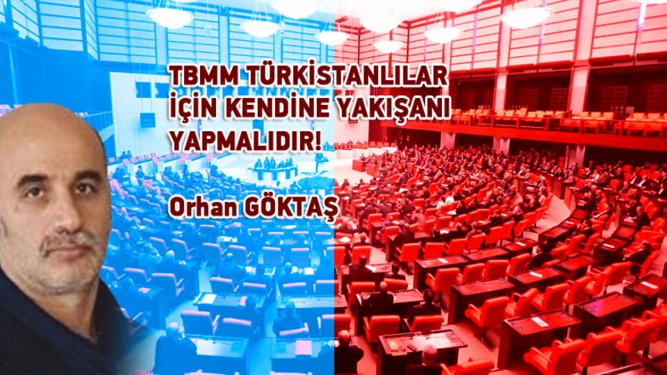ORHAN GÖKTAŞ/TBMM TÜRKİSTANLILAR İÇİN KENDİNE YAKIŞANI YAPMALIDIR!