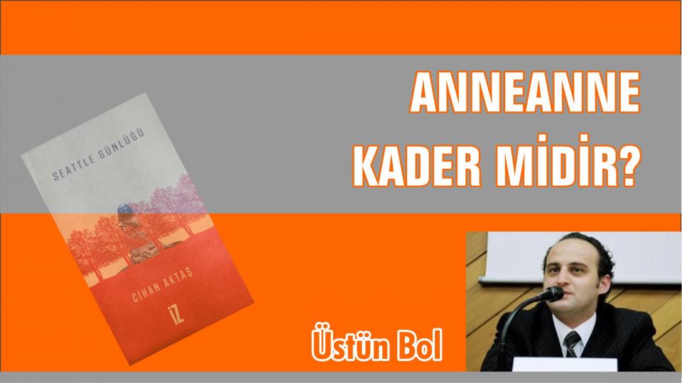  / DEVLETLE ARAMIZDAKİ MESAFE: İSLAMCILIK / ANNEANNE KADER MİDİR?-Üstün BOL