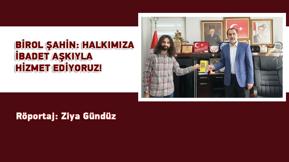 PSİKOLOG BÜŞRA AY: PSİKOLOJİK DESTEK ALMAKTAN ÇEKİNMEYİN / Röportaj: Ziya Gündüz / BİROL ŞAHİN: HALKIMIZA İBADET AŞKIYLA HİZMET EDİYORUZ! / Röportaj: Ziya Gündüz