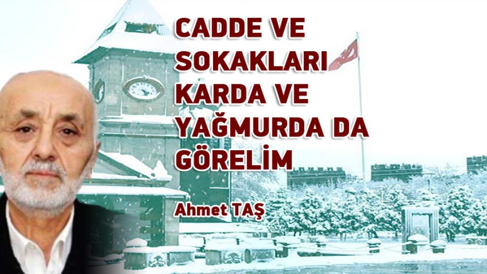 CADDE VE SOKAKLARI KARDA VE YAĞMURDA DA GÖRELİM / Ahmet TAŞ