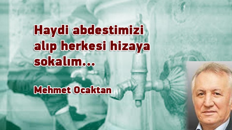 Haydi abdestimizi alıp herkesi hizaya sokalım... / Mehmet Ocaktan