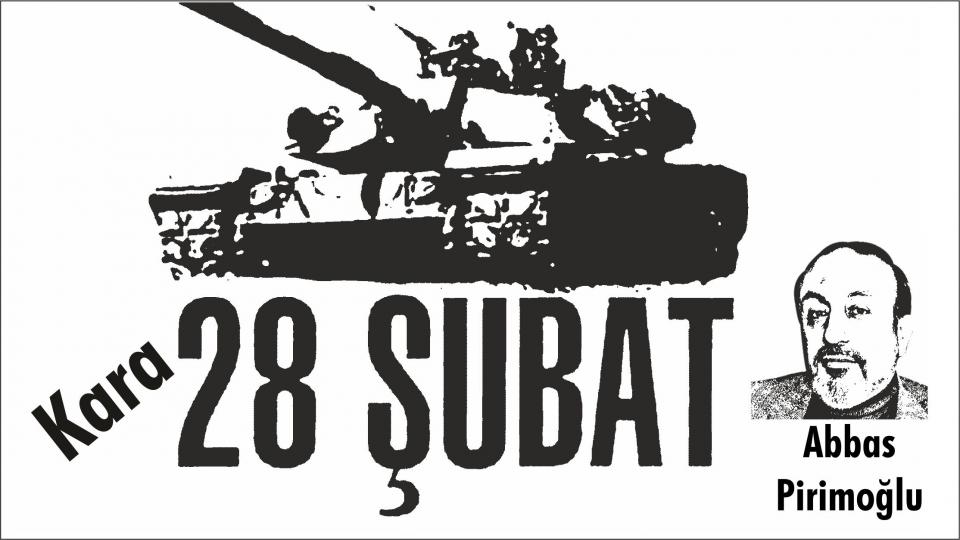 28 Şubat’a 2001yılından bakış.. 28 ŞUBATIN GÜZ GÜLLERİ - YALANCI ERİKLERİ(* ) -Av. Muharrem BALCI / Kara 28 Şubat-Abbas Pirimoğlu