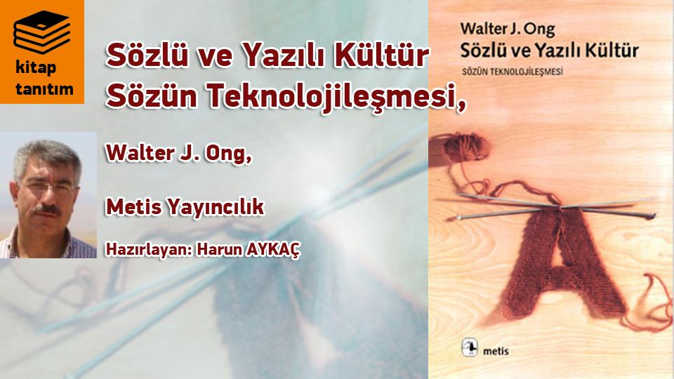 Sözlü ve Yazılı Kültür - Sözün Teknolojileşmesi /Walter J Ong 