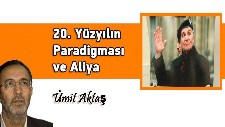 Siyasal krizden çıkışa ve arınmaya dair / Ümit Aktaş / 20. Yüzyılın Paradigması ve Aliya / Ümit Aktaş
