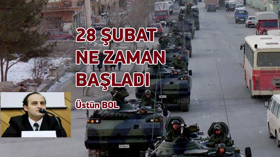  / DEVLETLE ARAMIZDAKİ MESAFE: İSLAMCILIK / 28 ŞUBAT NE ZAMAN BAŞLADI / Üstün BOL