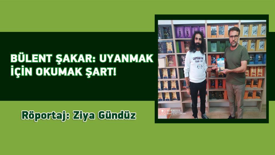 PSİKOLOG BÜŞRA AY: PSİKOLOJİK DESTEK ALMAKTAN ÇEKİNMEYİN / Röportaj: Ziya Gündüz / BÜLENT ŞAKAR: UYANMAK İÇİN OKUMAK ŞART! / Röportaj: Ziya Gündüz
