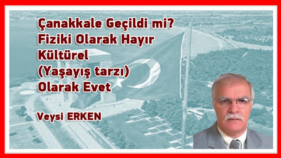 Türkiye’de Muhalefet Yok Türkiye’ye Muhalefet Var /  Veysi ERKEN / Çanakkale Geçildi mi? Fiziki Olarak Hayır Kültürel (Yaşayış tarzı) Olarak Evet / Veysi ERKEN