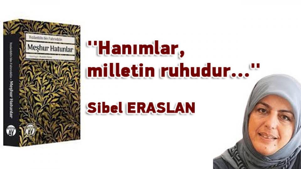 ''Hanımlar, milletin ruhudur...'' / Sibel ERASLAN