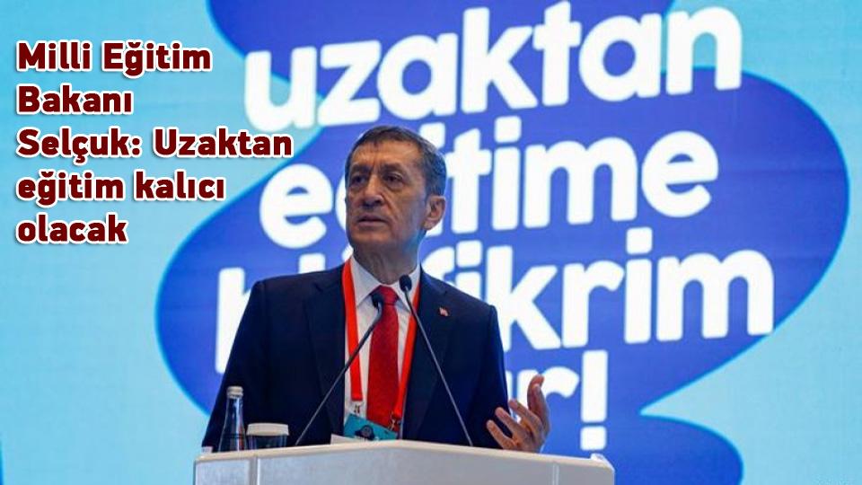 Milli Eğitim Bakanı Selçuk: Uzaktan eğitim kalıcı olacak