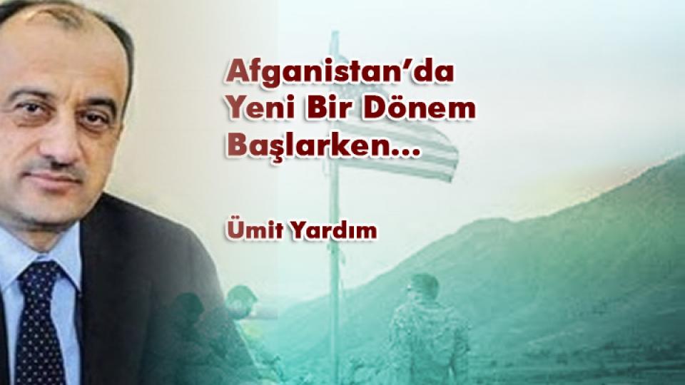 Afganistan’da Yeni Bir Dönem Başlarken… / Ümit Yardım