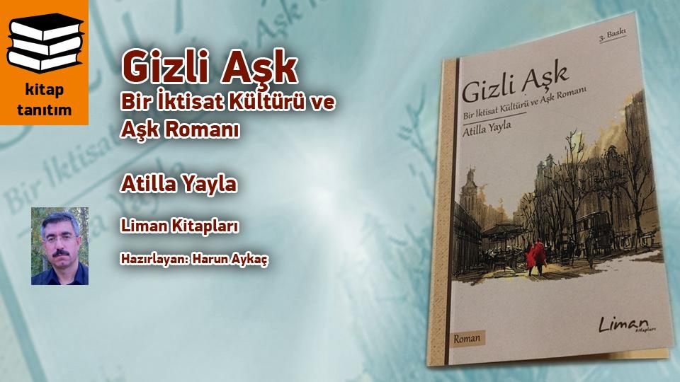 Gizli Aşk / Bir İktisat Kültürü ve Aşk Romanı /  Atilla Yayla / Liman Kitapları