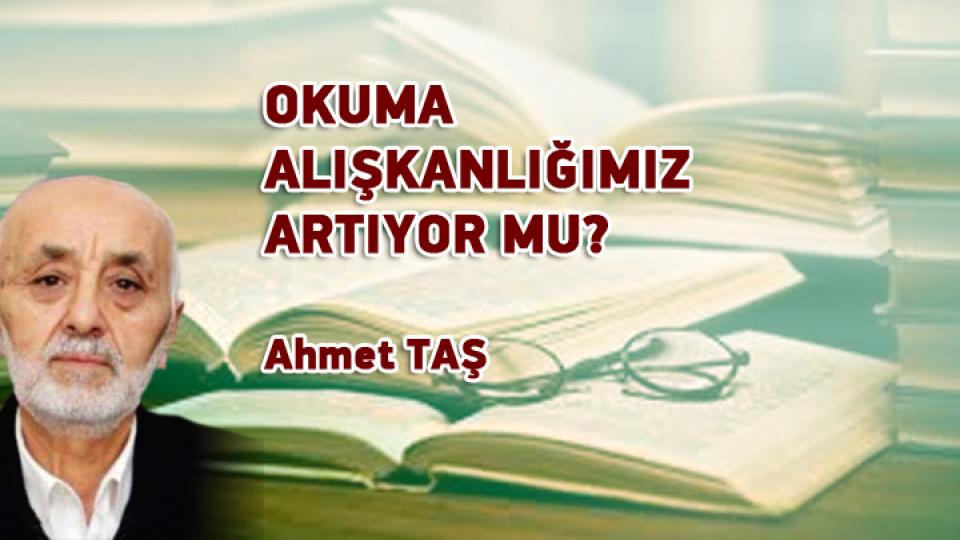 OKUMA ALIŞKANLIĞIMIZ ARTIYOR MU? / Ahmet TAŞ