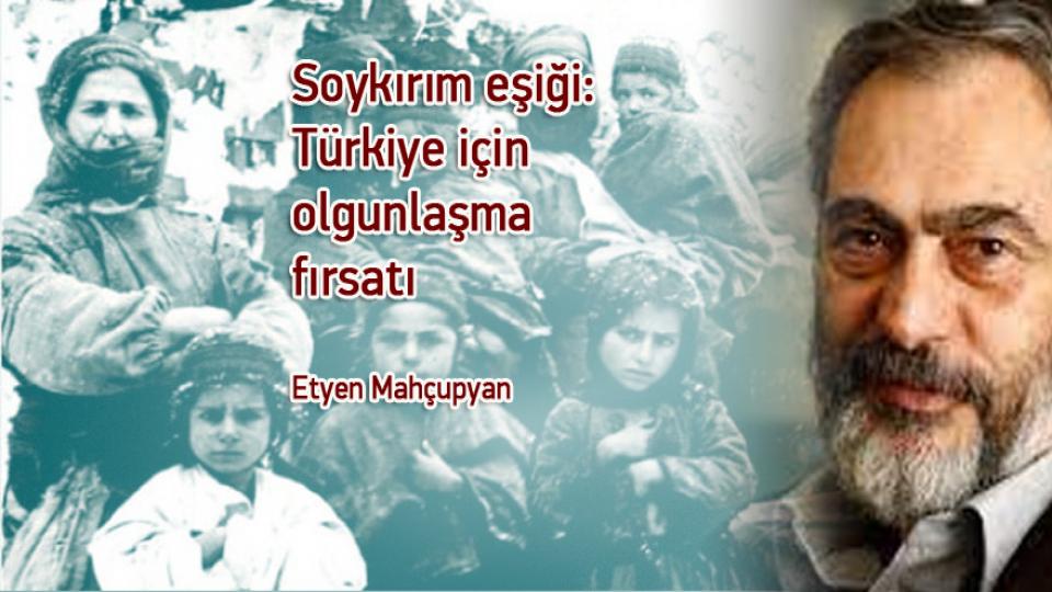 Soykırım eşiği: Türkiye için olgunlaşma fırsatı / Etyen Mahçupyan